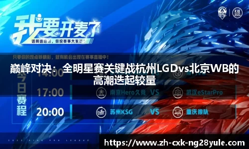 巅峰对决：全明星赛关键战杭州LGDvs北京WB的高潮迭起较量